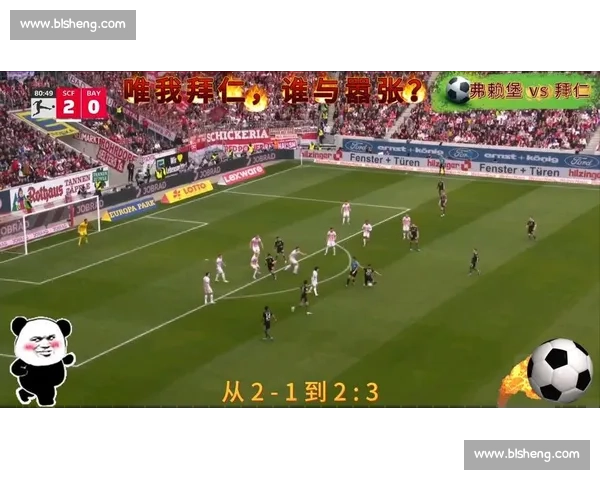 弗赖堡主场迎战拜仁德甲强强对话争冠走势关键一战前瞻看点解析
